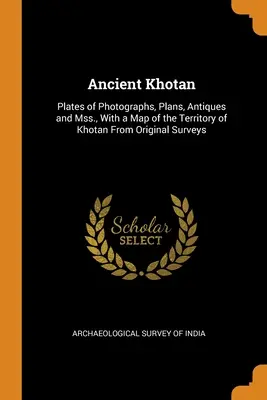 Staroveký Chotan: S mapou územia Chotanu z pôvodných prieskumov - Ancient Khotan: Plates of Photographs, Plans, Antiques and Mss., With a Map of the Territory of Khotan From Original Surveys