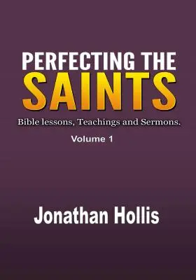 Zdokonaľovanie svätých: Biblické lekcie, vyučovanie a kázne. - Perfecting the Saints: Bible lessons, Teachings and Sermons.