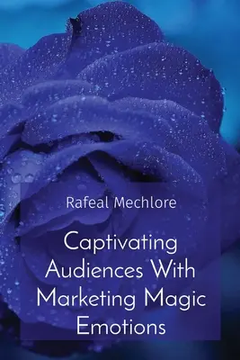 Zaujatie publika pomocou marketingových magických emócií - Captivating Audiences With Marketing Magic Emotions