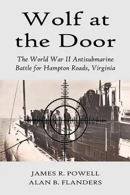Vlk za dverami: Protiponorková bitka za druhej svetovej vojny o Hampton Roads vo Virgínii - Wolf at the Door: The World War II Antisubmarine Battle for Hampton Roads, Virginia