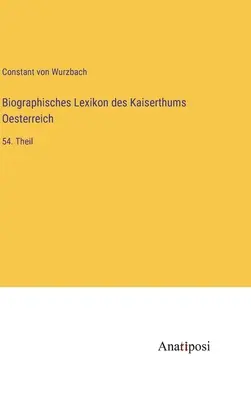 Biografický slovník Rakúskej ríše: 54. časť - Biographisches Lexikon des Kaiserthums Oesterreich: 54. Theil