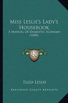 Domáca kniha slečny Leslieovej: A Manual of Domestic Economy (1850) - Miss Leslie's Lady's Housebook: A Manual of Domestic Economy (1850)