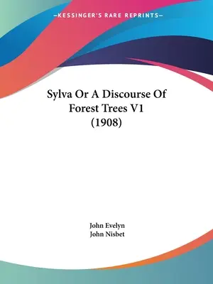 Sylva alebo rozprávanie o lesných stromoch V1 (1908) - Sylva Or A Discourse Of Forest Trees V1 (1908)
