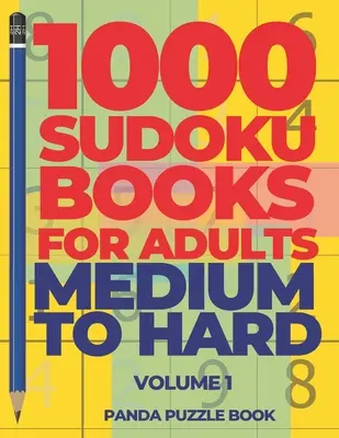 1000 sudoku kníh pre dospelých stredne ťažké až ťažké - 1. diel: Hry na mozog pre dospelých - Logické hry pre dospelých - 1000 Sudoku Books For Adults Medium To Hard - Volume 1: Brain Games for Adults - Logic Games For Adults