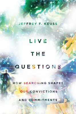 Otázky naživo: Ako hľadanie formuje naše presvedčenie a záväzky - Live the Questions: How Searching Shapes Our Convictions and Commitments