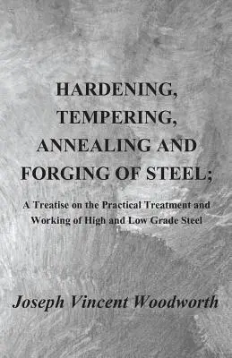 Kalenie, popúšťanie, žíhanie a kovanie ocele; pojednanie o praktickom spracovaní a opracovaní ocele vysokých a nízkych akostí - Hardening, Tempering, Annealing and Forging of Steel; A Treatise on the Practical Treatment and Working of High and Low Grade Steel
