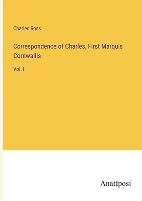Korešpondencia Charlesa, prvého markíza Cornwallisa: zväzok I - Correspondence of Charles, First Marquis Cornwallis: Vol. I