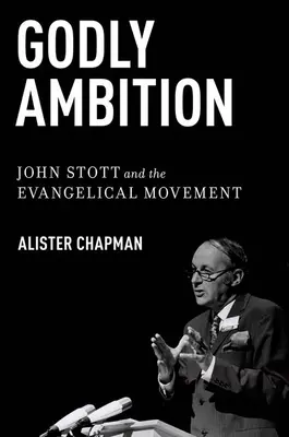 Božské ambície: John Stott a evanjelikálne hnutie - Godly Ambition: John Stott and the Evangelical Movement