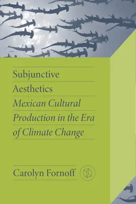 Subjunktívna estetika: Mexická kultúrna produkcia v ére klimatických zmien - Subjunctive Aesthetics: Mexican Cultural Production in the Era of Climate Change