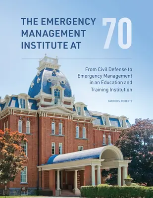 Inštitút krízového manažmentu v 70 rokoch: Od civilnej obrany k krízovému manažmentu v inštitúcii vzdelávania a odbornej prípravy - The Emergency Management Institute at 70: From Civil Defense to Emergency Management in an Education and Training Institution
