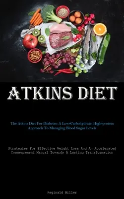 Atkinsova diéta: Atkinsova diéta pri cukrovke: Nízkosacharidový a vysokoproteínový prístup k regulácii hladiny cukru v krvi (Stratégie pre - Atkins Diet: The Atkins Diet For Diabetes: A Low-Carbohydrate, High-protein Approach To Managing Blood Sugar Levels (Strategies For
