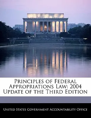Zásady federálneho zákona o rozpočtových prostriedkoch: aktualizácia tretieho vydania z roku 2004 - Principles of Federal Appropriations Law: 2004 Update of the Third Edition