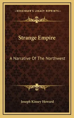 Strange Empire: A Narrative Of the Northwest - Strange Empire: A Narrative Of The Northwest