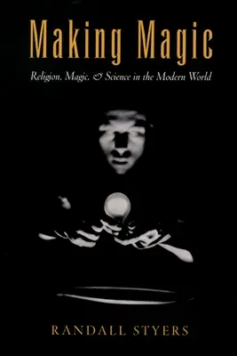 Vytváranie kúziel: Náboženstvo, mágia a veda v modernom svete - Making Magic: Religion, Magic, and Science in the Modern World