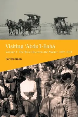 Návšteva u 'Abdu'l-Bahu, 1. zväzok: Západ objavuje Majstra, 1897-1911 - Visiting 'Abdu'l-Baha, Volume 1: The West Discovers the Master, 1897-1911