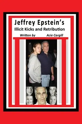 Nezákonné kopance a odplata Jeffreyho Epsteina - Jeffrey Epstein's Illicit Kicks and Retribution