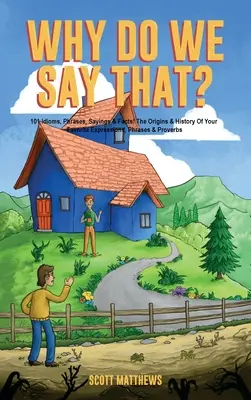 Prečo to hovoríme? Pôvod a história vašich obľúbených výrazov, fráz a prísloví - Why Do We Say That? The Origins & History Of Your Favorite Expressions, Phrases & Proverbs