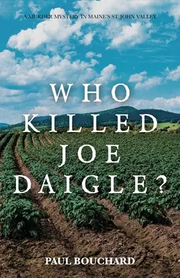 Kto zabil Joea Daigla? John Valley: Záhadná vražda v údolí St. - Who Killed Joe Daigle?: A Murder Mystery in Maine's St. John Valley.
