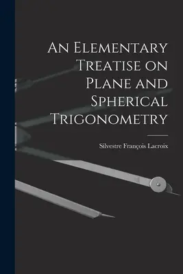 Elementárne pojednanie o rovinnej a sférickej trigonometrii - An Elementary Treatise on Plane and Spherical Trigonometry