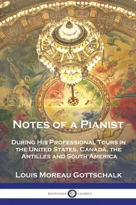 Zápisky klaviristu: Počas profesionálnych ciest v Spojených štátoch, Kanade, na Antilách a v Južnej Amerike - Notes of a Pianist: During His Professional Tours in the United States, Canada, the Antilles and South America