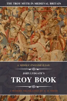 Stredoanglická Iliada: John Lydgate's Troy Book: Lydydtova kniha: moderný preklad - A Middle English Iliad: John Lydgate's Troy Book: A Modern Translation
