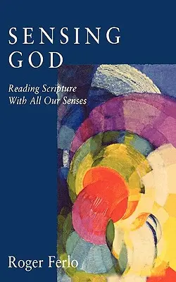 Vnímanie Boha: Čítanie Písma všetkými zmyslami - Sensing God: Reading Scripture with All of Our Senses
