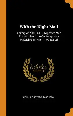 S nočnou poštou: A Story of 2,000 A.D.: Spolu s úryvkami zo súčasného časopisu, v ktorom vyšiel - With the Night Mail: A Story of 2,000 A.D.: Together With Extracts From the Contemporary Magazine in Which it Appeared