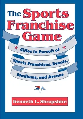 Športová franšíza: Mesta v honbe za športovými franšízami, podujatiami, štadiónmi a arénami - The Sports Franchise Game: Cities in Pursuit of Sports Franchises, Events, Stadiums, and Arenas