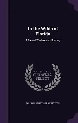 V divočine Floridy: Príbeh o vojenstve a love - In the Wilds of Florida: A Tale of Warfare and Hunting