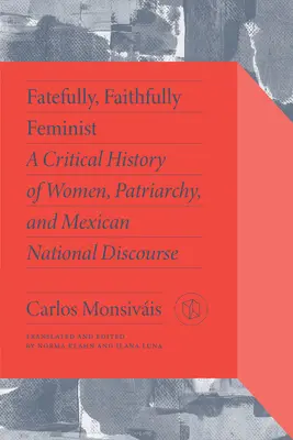 Osudovo, verne feministicky: A Critical History of Women, Patriarchy, and Mexican National Discourse: A Critical History of Women, Patriarchy, and Mexican National Discourse - Fatefully, Faithfully Feminist: A Critical History of Women, Patriarchy, and Mexican National Discourse