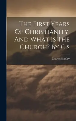 Prvé roky kresťanstva a čo je cirkev? C.s - The First Years Of Christianity, And What Is The Church? By C.s