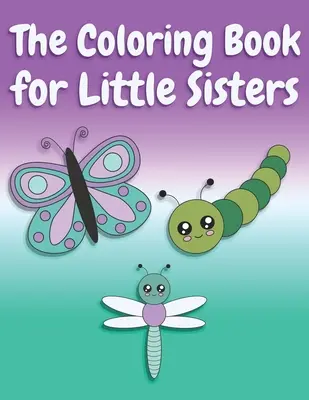 Omaľovánky pre malé sestry: Vymalovánky pre staršie sestry vo veku od 2 do 6 rokov, ideálny darček pre malé dievčatká s Ol - The Coloring Book for Little Sisters: Butterflies and Animals Big Sister Color Book for Big Sisters Ages 2-6, Perfect Gift for Little Girls with an Ol