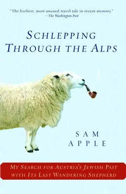 Schlepping cez Alpy: Moje pátranie po židovskej minulosti Rakúska s posledným potulným pastierom - Schlepping Through the Alps: My Search for Austria's Jewish Past with Its Last Wandering Shepherd