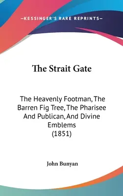 Úžinová brána: Nebeský pešiak, Neplodný figovník, Farizej a mýtnik a Božie emblémy (1851) - The Strait Gate: The Heavenly Footman, The Barren Fig Tree, The Pharisee And Publican, And Divine Emblems (1851)