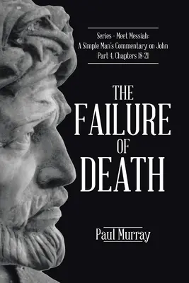 Zlyhanie smrti: Séria - Zoznámte sa s Mesiášom: Časť 4, kapitoly 18-21: Séria: Séria - Mesiáš - komentár jednoduchého človeka k Jánovi - The Failure of Death: Series - Meet Messiah: A Simple Man's Commentary on John Part 4, Chapters 18-21