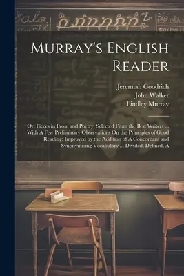 Murray's English Reader: Murrayho čitateľ: alebo diela v próze a poézii vybrané od najlepších spisovateľov... S niekoľkými predbežnými poznámkami o princípoch - Murray's English Reader: Or, Pieces in Prose and Poetry, Selected From the Best Writers ... With A Few Preliminary Observations On the Principl