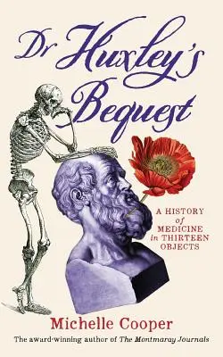 Odkaz doktora Huxleyho: História medicíny v trinástich predmetoch - Dr Huxley's Bequest: A History of Medicine in Thirteen Objects