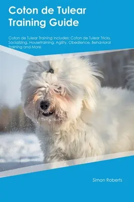 Sprievodca výcvikom Coton de Tulear Výcvik Coton de Tulear zahŕňa: Obsahuje: triky, socializácia, výcvik v domácnosti, agility, poslušnosť, správanie - Coton de Tulear Training Guide Coton de Tulear Training Includes: Coton de Tulear Tricks, Socializing, Housetraining, Agility, Obedience, Behavioral T