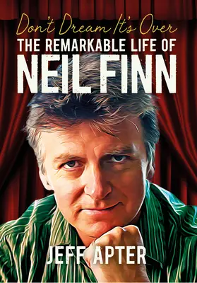 Don't Dream It's Over (Nesnívaj, že je koniec): Pozoruhodný život Neila Finna - Don't Dream It's Over: The Remarkable Life of Neil Finn