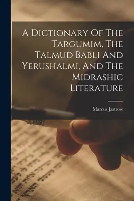 Slovník Targumov: Talmud Babli a Jerušalmi a midrašická literatúra - A Dictionary Of The Targumim, The Talmud Babli And Yerushalmi, And The Midrashic Literature