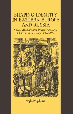 Formovanie identity vo východnej Európe a Rusku: Sovietske a poľské opisy ukrajinských dejín v rokoch 1914 - 1991 - Shaping Identity in Eastern Europe and Russia: Soviet and Polish Accounts of Ukrainian History, 1914-1991