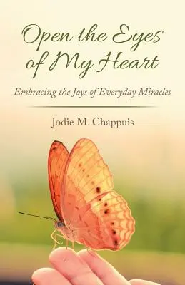 Otvorte oči môjho srdca: Vychutnajte si radosť z každodenných zázrakov - Open the Eyes of My Heart: Embracing the Joys of Everyday Miracles