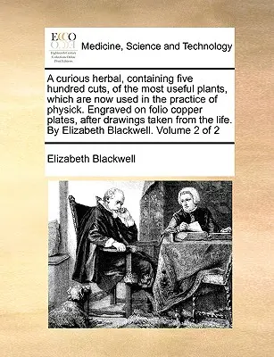 A Curious Herbal, Containing Five Hundred Cuts, of the Most Useful Plants, Which Are Now Used in the Practice of Physick. Vyryté na fóliovej medenej doske - A Curious Herbal, Containing Five Hundred Cuts, of the Most Useful Plants, Which Are Now Used in the Practice of Physick. Engraved on Folio Copper Pla
