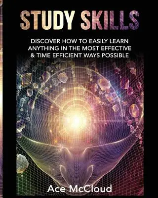 Študijné zručnosti: Objavte, ako sa ľahko naučiť čokoľvek čo najefektívnejšie a časovo najefektívnejšie - Study Skills: Discover How To Easily Learn Anything In The Most Effective & Time Efficient Ways Possible