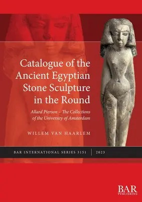Katalóg staroegyptskej kamennej plastiky v kruhu: Allard Pierson - Zbierky Amsterdamskej univerzity - Catalogue of the Ancient Egyptian Stone Sculpture in the Round: Allard Pierson - The Collections of the University of Amsterdam