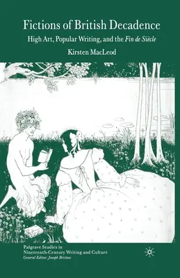 Fikcie britskej dekadencie: Umelecké diela: vysoké umenie, populárna literatúra a Fin de Sicle - Fictions of British Decadence: High Art, Popular Writing and the Fin de Sicle