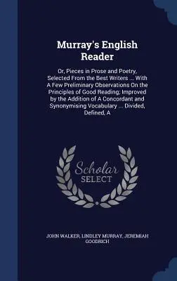Murray's English Reader: alebo diela v próze a poézii vybrané od najlepších spisovateľov... S niekoľkými predbežnými poznámkami o princípoch - Murray's English Reader: Or, Pieces in Prose and Poetry, Selected From the Best Writers ... With A Few Preliminary Observations On the Principl