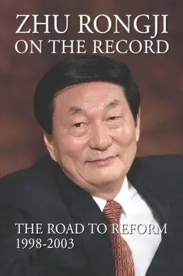 Zhu Rongji on the Record: Cesta k reforme: 1998-2003 - Zhu Rongji on the Record: The Road to Reform: 1998-2003