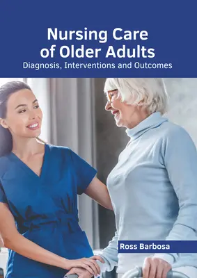 Ošetrovateľská starostlivosť o starších ľudí: Diagnostika, intervencie a výsledky - Nursing Care of Older Adults: Diagnosis, Interventions and Outcomes