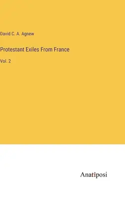 Protestantskí vyhnanci z Francúzska: 2. zväzok - Protestant Exiles From France: Vol. 2